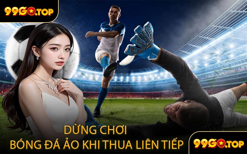 Dừng chơi bóng đá ảo khi thua liên tiếp