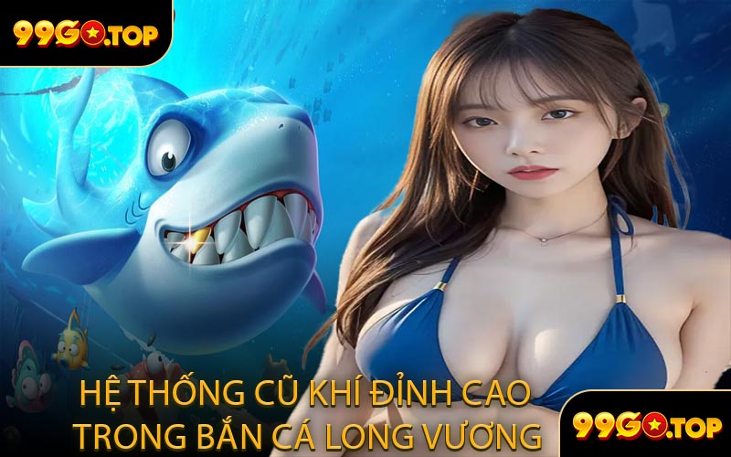 Hệ Thống Cũ Khí Đỉnh Cao Trong Bắn Cá Long Vương