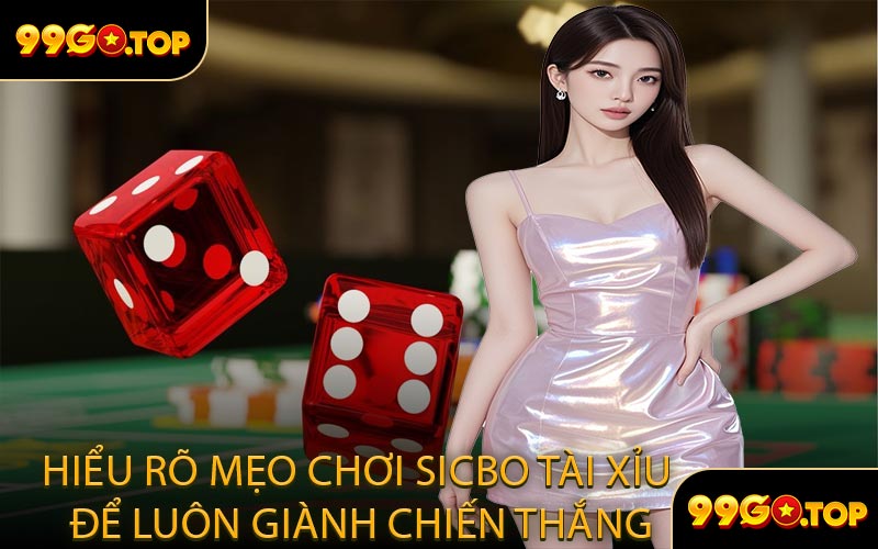 Hiểu Rõ Mẹo Chơi Sicbo Tài Xỉu Để Luôn Giành Chiến Thắng
