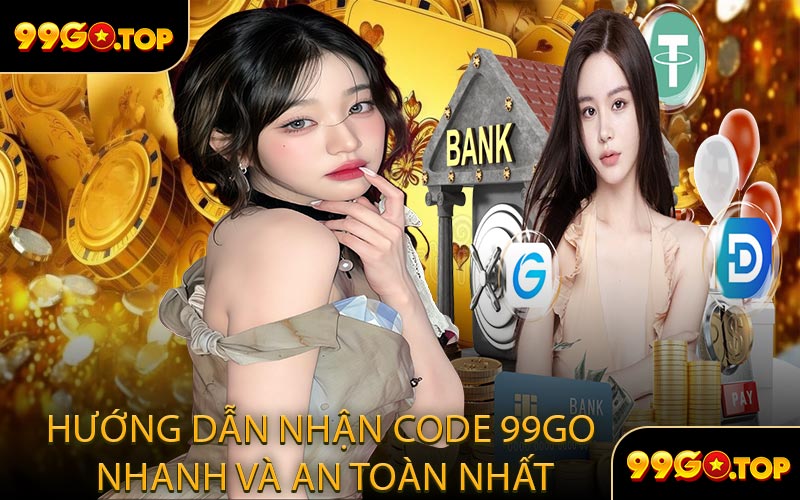 Hướng Dẫn Nhận Code 99GO Nhanh Và An Toàn Nhất
