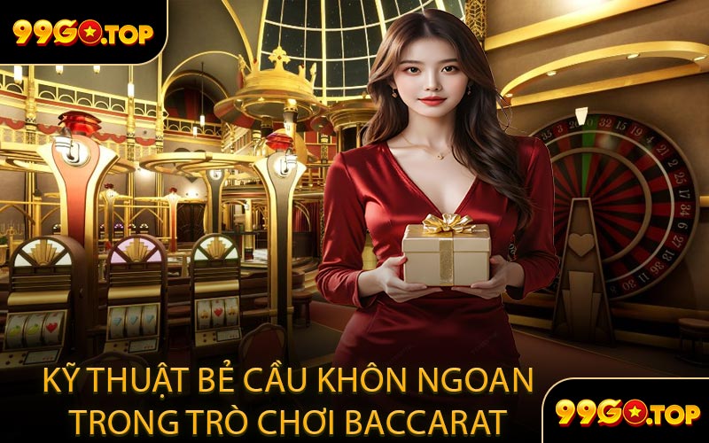 Kỹ thuật bẻ cầu khôn ngoan trong trò chơi Baccarat