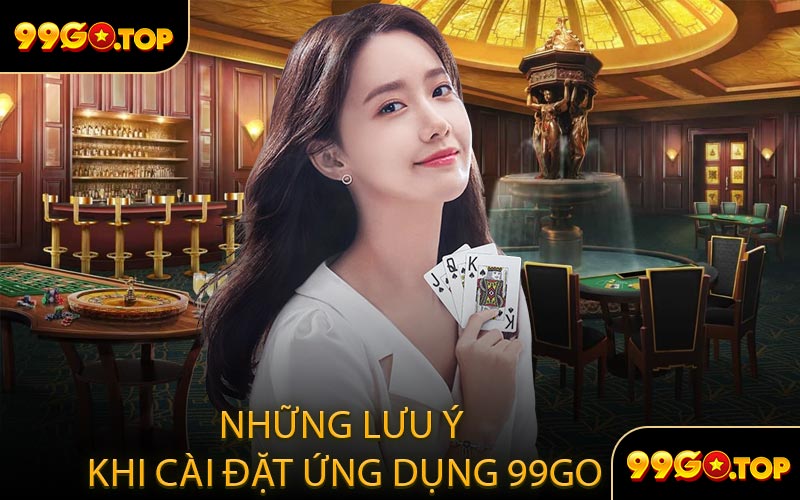 Những Lưu Ý Khi Cài Đặt Ứng Dụng 99GO