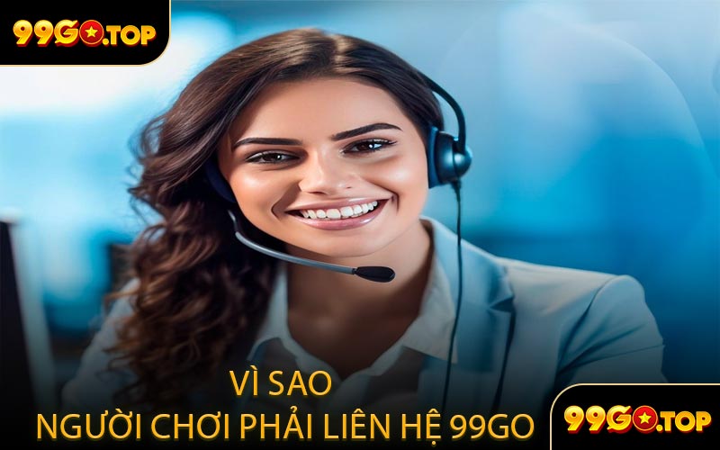 Vì Sao Người Chơi Phải Liên Hệ 99GO