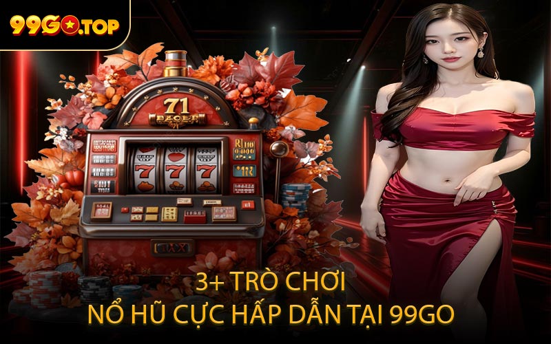 3+ trò chơi nổ hũ cực hấp dẫn tại 99GO