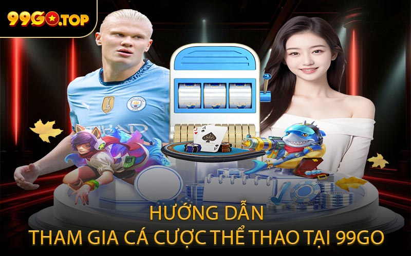 Hướng dẫn tham gia cá cược thể thao tại 99GO