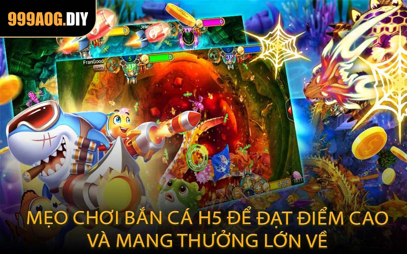 Mẹo chơi bắn cá H5 để đạt điểm cao và mang thưởng lớn về