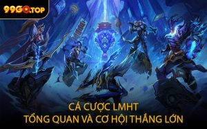Cá cược LMHT - Tổng quan và cơ hội thắng lớn