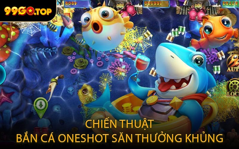 Chiến thuật bắn cá oneshot săn thưởng khủng