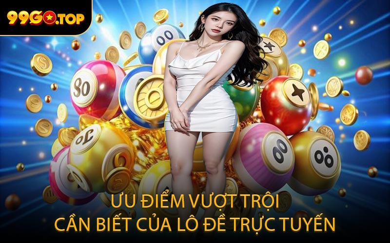 Ưu điểm vượt trội cần biết của lô đề trực tuyến