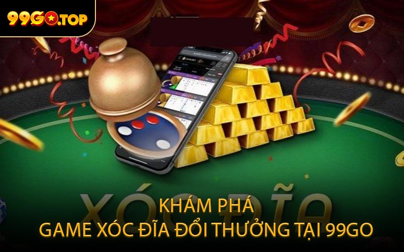 Khám Phá Game Xóc Đĩa Đổi Thưởng Tại 99GO