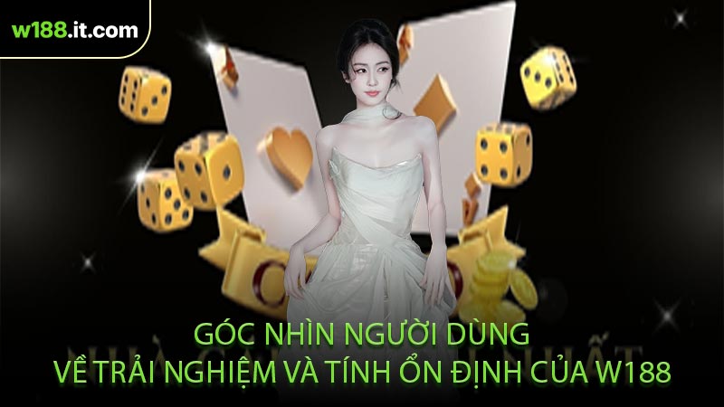 Góc Nhìn Người Dùng Về Trải Nghiệm Và Tính Ổn Định Của W188
