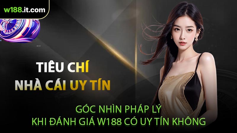 Góc Nhìn Pháp Lý Khi Đánh Giá W188 Có Uy Tín Không